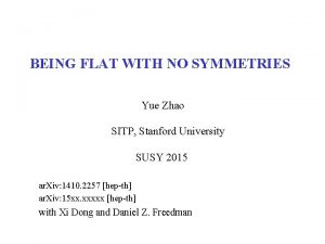 BEING FLAT WITH NO SYMMETRIES Yue Zhao SITP