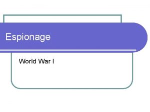 Espionage World War I What is Espionage l