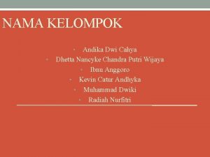 NAMA KELOMPOK Andika Dwi Cahya Dhetta Nancyke Chandra