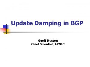 Update Damping in BGP Geoff Huston Chief Scientist