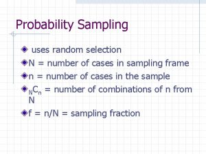 Probability Sampling uses random selection N number of