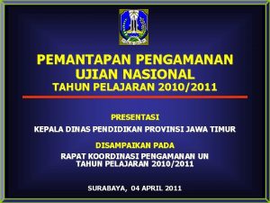 PEMANTAPAN PENGAMANAN UJIAN NASIONAL TAHUN PELAJARAN 20102011 PRESENTASI