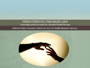 STRENGTHENING THE RIGHT ARM Leadership and the SeventhDay