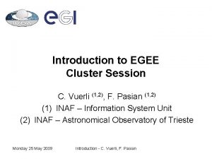 Introduction to EGEE Cluster Session C Vuerli 1