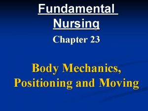 Fundamental Nursing Chapter 23 Body Mechanics Positioning and