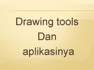 Drawing tools Dan aplikasinya DRAWING TOOL DAN APLIKASINYA