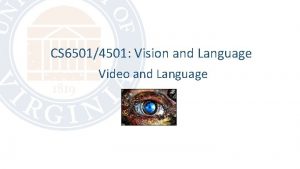 CS 65014501 Vision and Language Video and Language