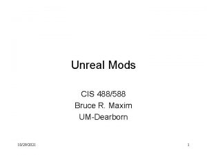 Unreal Mods CIS 488588 Bruce R Maxim UMDearborn