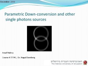 December 2009 Parametric Downconversion and other single photons