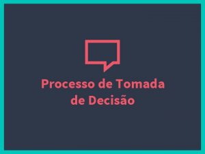 Processo de Tomada de Deciso Nesta aula vamos