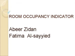 ROOM OCCUPANCY INDICATOR Abeer Zidan Fatima Alsayyied INTRODUCTION