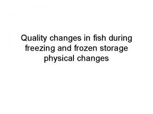 Quality changes in fish during freezing and frozen