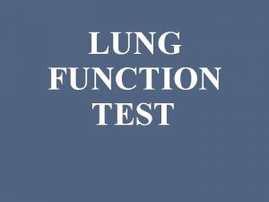 LUNG FUNCTION TEST INTRODUCTION Assessment of respiratory function