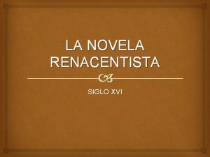 LA NOVELA RENACENTISTA SIGLO XVI NOVELA REANCENTISTA NOVELA
