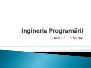 Ingineria Programrii Cursul 3 8 Martie 1 Cuprins