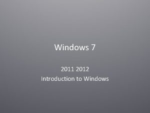 Windows 7 2011 2012 Introduction to Windows Windows