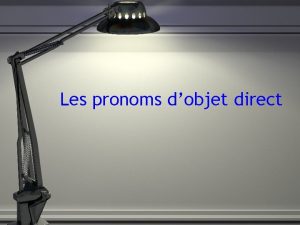 Les pronoms dobjet direct Me Te Le La