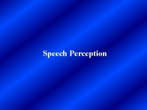 Speech Perception Speech Perception Question What distinguishes human