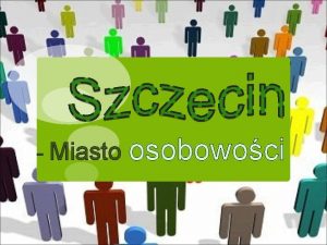Miasto osobowoci Temat Szczecin miasto osobowoci Opiekun Ks