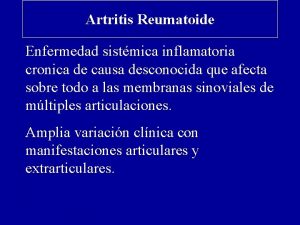 Artritis Reumatoide Enfermedad sistmica inflamatoria cronica de causa