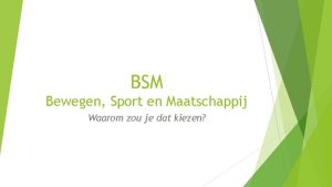 BSM Bewegen Sport en Maatschappij Waarom zou je