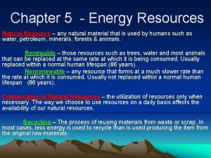 Chapter 5 Energy Resources Natural Resource any natural