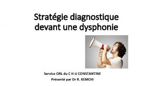 Stratgie diagnostique devant une dysphonie Service ORL du