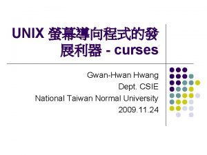 UNIX curses GwanHwang Dept CSIE National Taiwan Normal