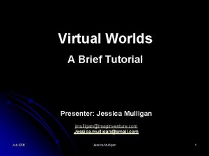 Virtual Worlds A Brief Tutorial Presenter Jessica Mulligan