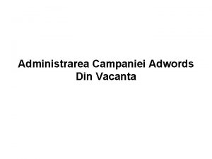 Administrarea Campaniei Adwords Din Vacanta Premisa Ai muncit