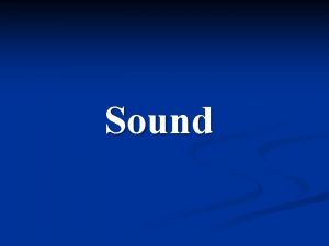 Sound Sound n n Sounds are longitudinal waves