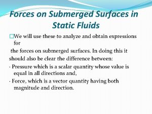 Forces on Submerged Surfaces in Static Fluids We