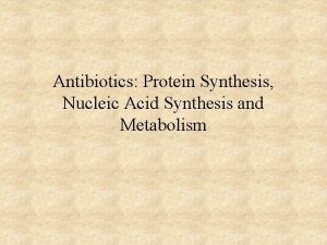Antibiotics Protein Synthesis Nucleic Acid Synthesis and Metabolism