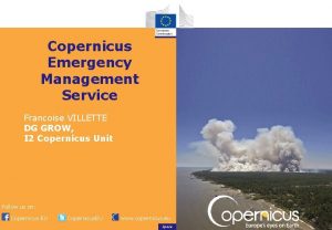 Copernicus Emergency Management Service Francoise VILLETTE DG GROW