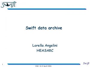 Swift data archive Lorella Angelini HEASARC 1 Swift