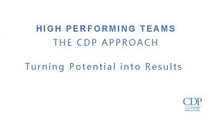 HIGH PERFORMING TEAMS THE CDP APPROACH Turning Potential