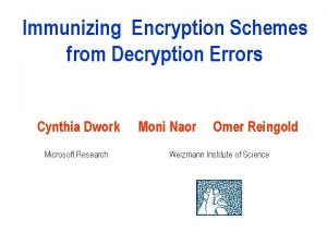 Immunizing Encryption Schemes from Decryption Errors Cynthia Dwork