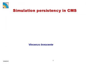 Simulation persistency in CMS Vincenzo Innocente 10292021 1