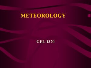 METEOROLOGY GEL1370 Chapter Four Humidity Condensation Clouds Goal