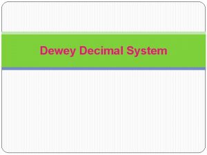 Dewey Decimal System What is the Dewey Decimal