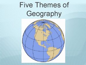 Five Themes of Geography THEME 1 LOCATION Where