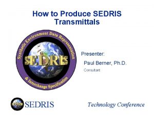 How to Produce SEDRIS Transmittals Presenter Paul Berner