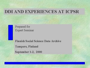 DDI AND EXPERIENCES AT ICPSR Prepared for Expert