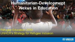 HumanitarianDevelopment Nexus in Education Refugee Education 2030 UNHCRs