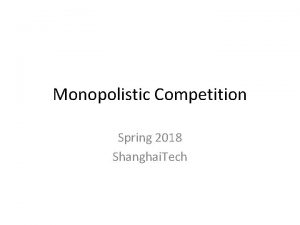 Monopolistic Competition Spring 2018 Shanghai Tech INTRODUCTION Between