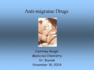 Antimigraine Drugs Courtney Geiger Medicinal Chemistry Dr Buynak