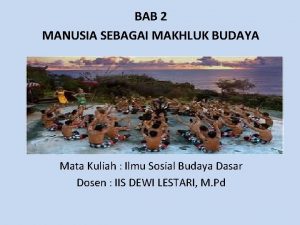 BAB 2 MANUSIA SEBAGAI MAKHLUK BUDAYA Mata Kuliah