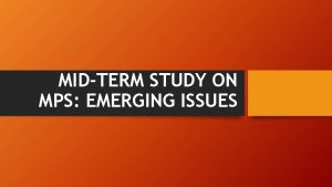 MIDTERM STUDY ON MPS EMERGING ISSUES PRESENTATION OUTLINE