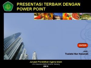 PRESENTASI TERBAIK DENGAN POWER POINT ENTER oleh Tsalatsi PRESENTASI TERBAIK DENGAN POWER POINT ENTER oleh Tsalatsi
