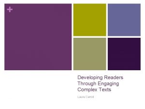 Developing Readers Through Engaging Complex Texts Laura Carroll